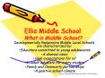 Ellis Middle School What is Middle School? PowerPoint PPT Presentation
