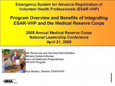 Emergency System for Advance Registration of Volunteer Health Professionals (ESAR-VHP)  Program Overview and Benefits of Integrating ESAR-VHP and the Medical Reserve Corps 2005 Annual Medical Reserve Corps  National Leadership Conference April 21, 2005