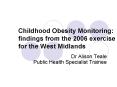 Childhood Obesity Monitoring: findings from the 2006 exercise for the West Midlands PowerPoint PPT Presentation