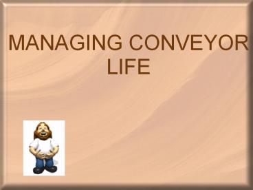 MANAGING CONVEYOR LIFE