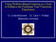 Using Problem-Based Learning as a Tool to Enhance the Freshman Year Transition Experience PowerPoint PPT Presentation