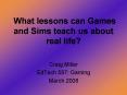 What lessons can Games and Sims teach us about real life? PowerPoint PPT Presentation