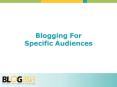Blogging For Specific Audiences PowerPoint PPT Presentation