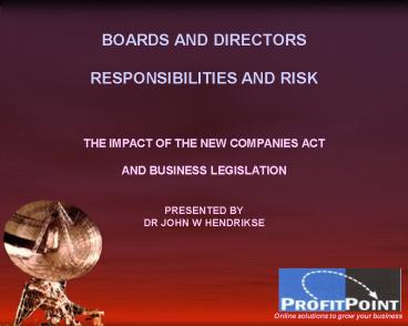 BOARDS AND DIRECTORS RESPONSIBILITIES AND RISK  THE IMPACT OF THE NEW COMPANIES ACT AND BUSINESS LEGISLATION  PRESENTED BY DR JOHN W HENDRIKSE