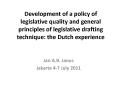Development of a policy of legislative quality and general principles of legislative drafting technique: the Dutch experience PowerPoint PPT Presentation