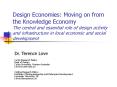 Design Economies: Moving on from the Knowledge Economy The central and essential role of design activity and infrastructure in local economic and social development PowerPoint PPT Presentation
