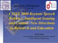 CISSE 2009 Keynote Speech Robotics, Intelligent Sensing and Control: New Directions in Research and Education PowerPoint PPT Presentation