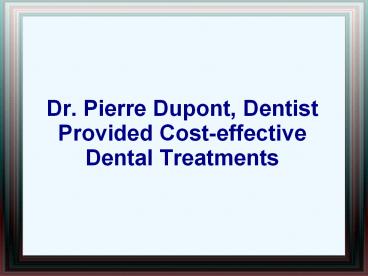 Dr. Pierre Dupont, Dentist Provided Cost-effective Dental Treatments
