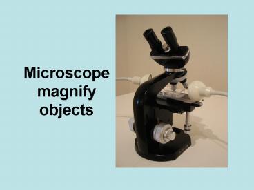 Microscope magnify objects