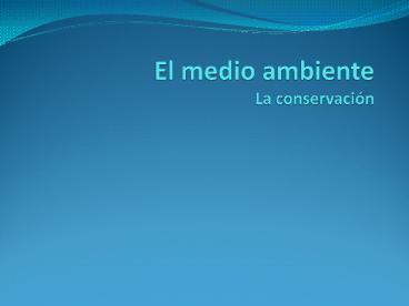 El medio ambiente La conservaci