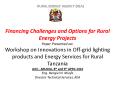 Financing Challenges and Options for Rural Energy Projects Paper Presented on: Workshop on Innovations in Off-grid lighting products and Energy Services for Rural Tanzania AICC , ARUSHA, 8th and 9th APRIL 2010 Eng. Bengiel H. Msofe Director Technical PowerPoint PPT Presentation