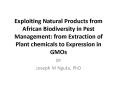 Exploiting Natural Products from African Biodiversity in Pest Management: from Extraction of Plant chemicals to Expression in GMOs PowerPoint PPT Presentation