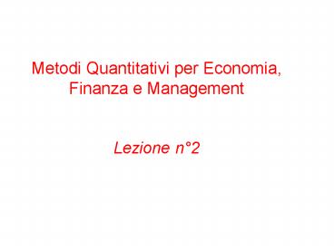 Metodi Quantitativi per Economia, Finanza e Management  Lezione n