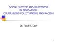 SOCIAL JUSTICE AND WHITENESS IN EDUCATION: COLOR-BLIND POLICYMAKING AND RACISM PowerPoint PPT Presentation
