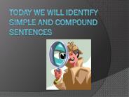 Today we will identify simple and compound sentences