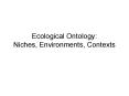 Ecological Ontology: Niches, Environments, Contexts PowerPoint PPT Presentation