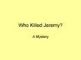 Who Killed Jeremy? PowerPoint PPT Presentation