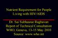 Nutrient Requirement for People Living with HIV/AIDS Dr. Sai Subhasree Raghavan Report of Technical Consultation WHO, Geneva, 13-15 May 2003 Source: www.who.int PowerPoint PPT Presentation