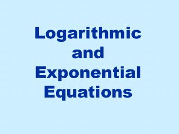 Logarithmic and Exponential Equations