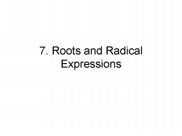 7. Roots and Radical Expressions
