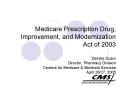 Medicare Prescription Drug, Improvement, and Modernization Act of 2003 Deirdre Duzor Director, Pharmacy Division Centers for Medicare PowerPoint PPT Presentation