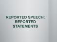 REPORTED SPEECH: REPORTED STATEMENTS PowerPoint PPT Presentation