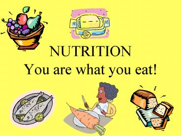 NUTRITION You are what you eat!