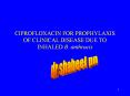 CIPROFLOXACIN FOR PROPHYLAXIS OF CLINICAL DISEASE DUE TO INHALED B. anthracis PowerPoint PPT Presentation