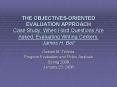THE OBJECTIVES-ORIENTED EVALUATION APPROACH Case Study: When Hard Questions Are Asked: Evaluating Writing Centers.  James H. Bell PowerPoint PPT Presentation
