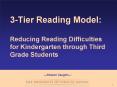 3-Tier Reading Model: Reducing Reading Difficulties for Kindergarten through Third Grade Students PowerPoint PPT Presentation