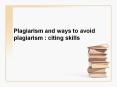 Plagiarism and ways to avoid plagiarism : citing skills PowerPoint PPT Presentation