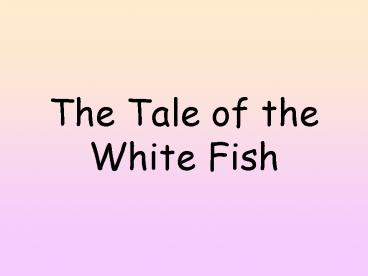 The Tale of the White Fish