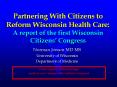 Partnering With Citizens to Reform Wisconsin Health Care: A report of the first Wisconsin Citizens PowerPoint PPT Presentation