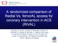 A randomized comparison of RadIal Vs. femorAL access for coronary intervention in ACS (RIVAL) PowerPoint PPT Presentation