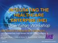 INTEGRATING THE HEALTHCARE ENTERPISE (IHE) Orientation Workshop PowerPoint PPT Presentation
