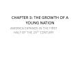 CHAPTER 3: THE GROWTH OF A YOUNG NATION PowerPoint PPT Presentation
