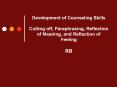 Development of Counseling Skills Cutting off, Paraphrasing, Reflection of Meaning, and Reflection of Feeling PowerPoint PPT Presentation