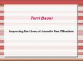 Terri Bauer – Improving the Lives of Juvenile Sex Offenders PowerPoint PPT Presentation
