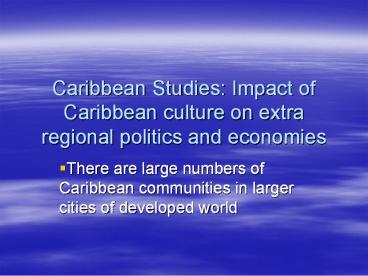 Caribbean Studies: Impact of Caribbean culture on extra regional politics and economies