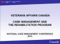 VETERANS AFFAIRS CANADA CASE MANAGEMENT AND THE REHABILITATION PROGRAM  NATIONAL CASE MANAGEMENT CONFERENCE 2010 PowerPoint PPT Presentation