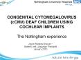 CONGENITAL CYTOMEGALOVIRUS (cCMV) DEAF CHILDREN USING COCHLEAR IMPLANTS  The Nottingham experience PowerPoint PPT Presentation
