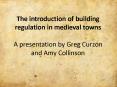 The introduction of building regulation in medieval towns A presentation by Greg Curzon and Amy Collinson PowerPoint PPT Presentation