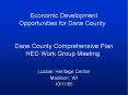 Economic Development Opportunities for Dane County   Dane County Comprehensive Plan HED Work Group Meeting PowerPoint PPT Presentation