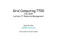 Grid Computing 7700 Fall 2005 Lecture 17: Resource Management PowerPoint PPT Presentation