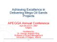 Achieving Excellence in Delivering Mega Oil Sands Projects  APEGGA Annual Conference April 26 and 27, 2007 Calgary Facilitated by Dr. George Jergeas PEng. Professor of Project Management University of Calgary, Alberta PowerPoint PPT Presentation
