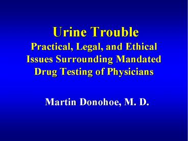 Urine Trouble Practical, Legal, and Ethical Issues Surrounding Mandated Drug Testing of Physicians
