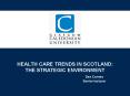 HEALTH CARE TRENDS IN SCOTLAND: THE STRATEGIC ENVIRONMENT Des Cornes Senior lecturer PowerPoint PPT Presentation