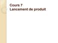 Cours 7 Lancement de produit PowerPoint PPT Presentation