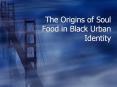 The Origins of Soul Food in Black Urban Identity PowerPoint PPT Presentation