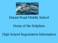Durant Road Middle School  Home of the Dolphins High School Registration Information PowerPoint PPT Presentation